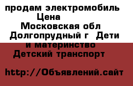 продам электромобиль › Цена ­ 1 500 - Московская обл., Долгопрудный г. Дети и материнство » Детский транспорт   